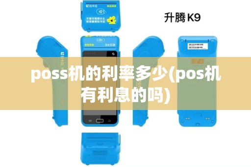 poss机的利率多少(pos机有利息的吗) poss机的利率多少(pos机有利息的吗)