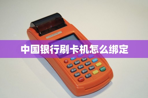 中国银行刷卡机怎么绑定