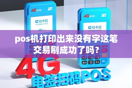 pos机打印出来没有字这笔交易刷成功了吗？