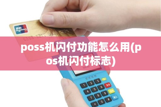 poss机闪付功能怎么用(pos机闪付标志) poss机闪付功能怎么用(pos机闪付标志)