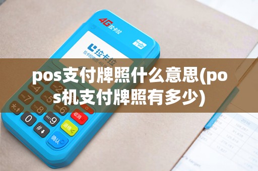 pos支付牌照什么意思(pos机支付牌照有多少) pos支付牌照什么意思(pos机支付牌照有多少)