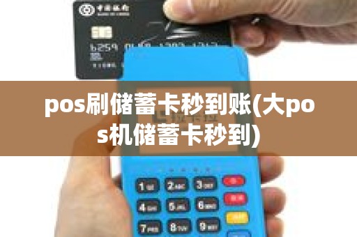 pos刷储蓄卡秒到账(大pos机储蓄卡秒到) pos刷储蓄卡秒到账(大pos机储蓄卡秒到)