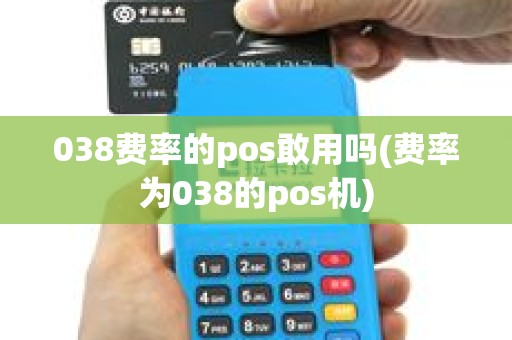 038费率的pos敢用吗(费率为038的pos机) 038费率的pos敢用吗(费率为038的pos机)