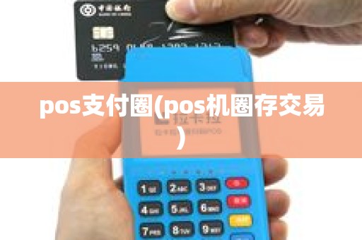 pos支付圈(pos机圈存交易) pos支付圈(pos机圈存交易)