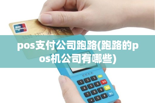 pos支付公司跑路(跑路的pos机公司有哪些) pos支付公司跑路(跑路的pos机公司有哪些)
