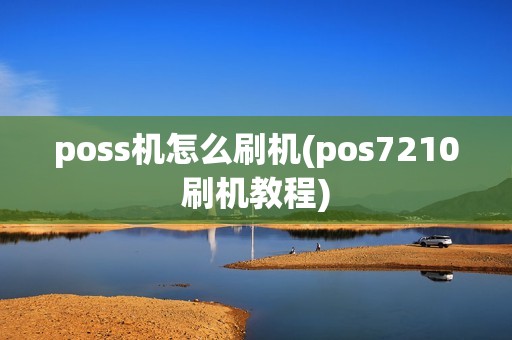 poss机怎么刷机(pos7210刷机教程) poss机怎么刷机(pos7210刷机教程)
