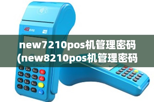 new7210pos机管理密码(new8210pos机管理密码)