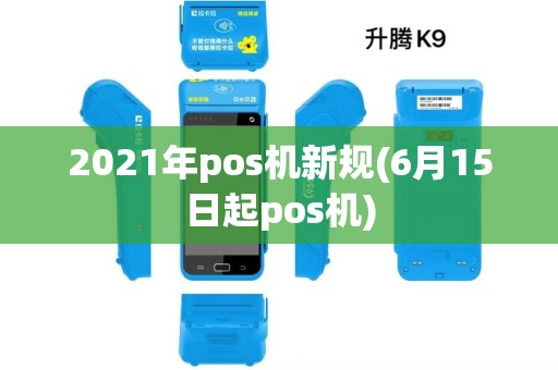 2021年pos机新规(6月15日起pos机) 2021年pos机新规(6月15日起pos机)