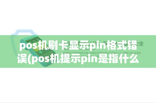 pos机刷卡显示pin格式错误(pos机提示pin是指什么) pos机刷卡显示pin格式错误(pos机提示pin是指什么)
