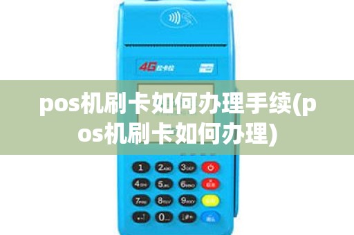 pos机刷卡如何办理手续(pos机刷卡如何办理) pos机刷卡如何办理手续(pos机刷卡如何办理)