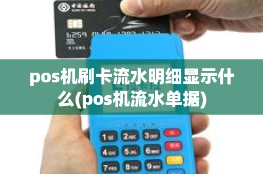 pos机刷卡流水明细显示什么(pos机流水单据) pos机刷卡流水明细显示什么(pos机流水单据)