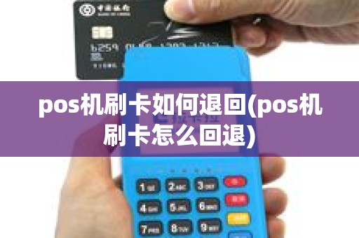 pos机刷卡如何退回(pos机刷卡怎么回退) pos机刷卡如何退回(pos机刷卡怎么回退)