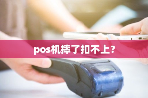 pos机摔了扣不上？