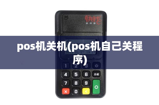 pos机关机(pos机自己关程序) pos机关机(pos机自己关程序)