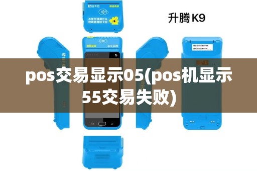 pos交易显示05(pos机显示55交易失败) pos交易显示05(pos机显示55交易失败)