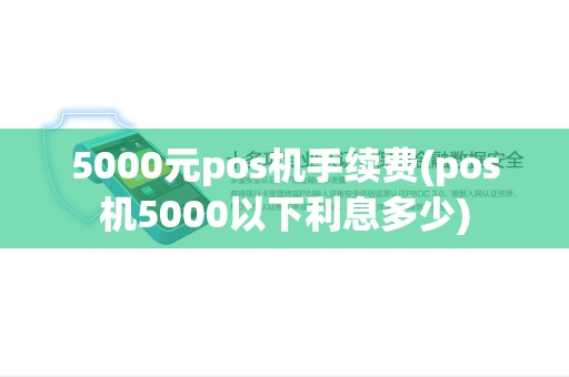 5000元pos机手续费(pos机5000以下利息多少) 5000元pos机手续费(pos机5000以下利息多少)