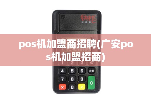 pos机加盟商招聘(广安pos机加盟招商)