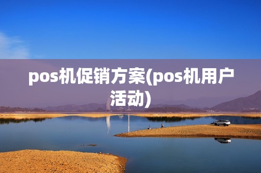 pos机促销方案(pos机用户活动)