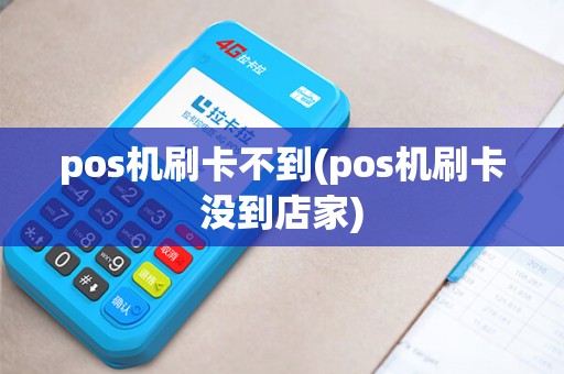 pos机刷卡不到(pos机刷卡没到店家) pos机刷卡不到(pos机刷卡没到店家)