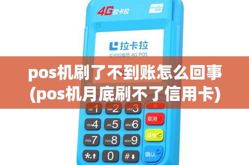 pos机刷了不到账怎么回事(pos机月底刷不了信用卡) pos机刷了不到账怎么回事(pos机月底刷不了信用卡)