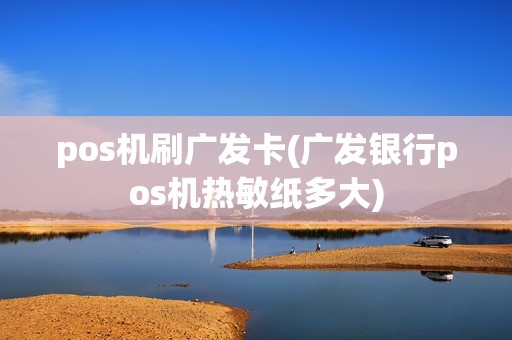 pos机刷广发卡(广发银行pos机热敏纸多大) pos机刷广发卡(广发银行pos机热敏纸多大)