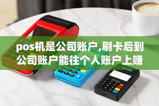 pos机是公司账户,刷卡后到公司账户能往个人账户上赚钱吗