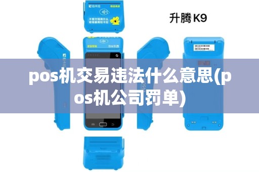 pos机交易违法什么意思(pos机公司罚单) pos机交易违法什么意思(pos机公司罚单)