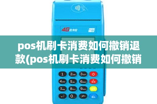 pos机刷卡消费如何撤销退款(pos机刷卡消费如何撤销) pos机刷卡消费如何撤销退款(pos机刷卡消费如何撤销)