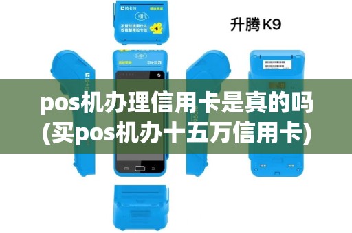 pos机办理信用卡是真的吗(买pos机办十五万信用卡) pos机办理信用卡是真的吗(买pos机办十五万信用卡)