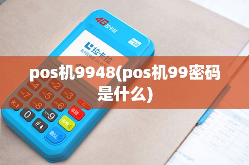 pos机9948(pos机99密码是什么) pos机9948(pos机99密码是什么)