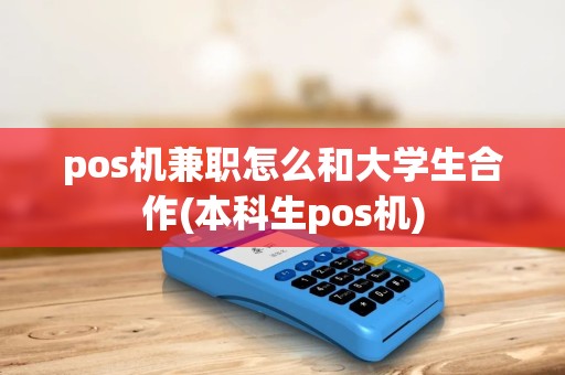 pos机兼职怎么和大学生合作(本科生pos机) pos机兼职怎么和大学生合作(本科生pos机)