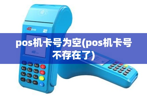 pos机卡号为空(pos机卡号不存在了) pos机卡号为空(pos机卡号不存在了)