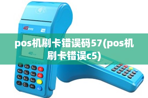 pos机刷卡错误码57(pos机刷卡错误c5) pos机刷卡错误码57(pos机刷卡错误c5)