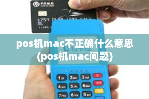pos机mac不正确什么意思(pos机mac问题) pos机mac不正确什么意思(pos机mac问题)