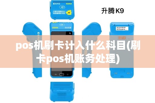 pos机刷卡计入什么科目(刷卡pos机账务处理) pos机刷卡计入什么科目(刷卡pos机账务处理)