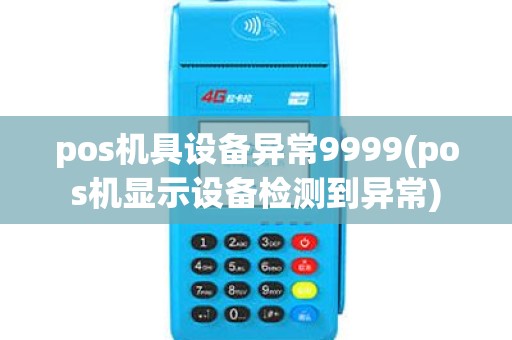pos机具设备异常9999(pos机显示设备检测到异常) pos机具设备异常9999(pos机显示设备检测到异常)
