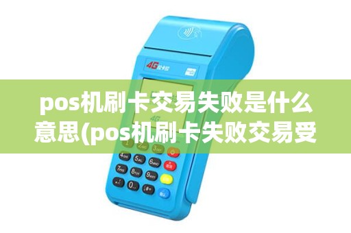 pos机刷卡交易失败是什么意思(pos机刷卡失败交易受限)