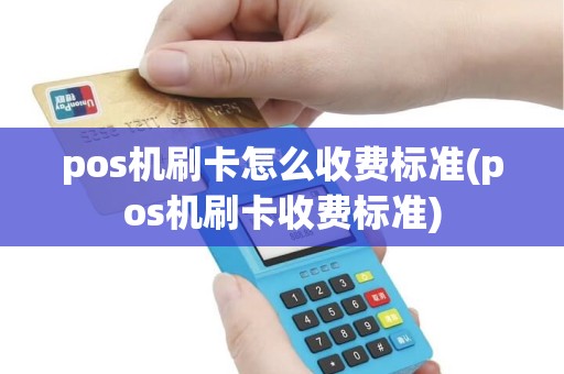 pos机刷卡怎么收费标准(pos机刷卡收费标准)