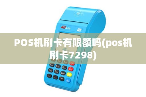 POS机刷卡有限额吗(pos机刷卡7298)