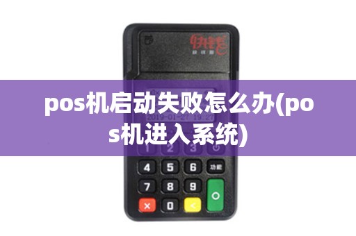 pos机启动失败怎么办(pos机进入系统)