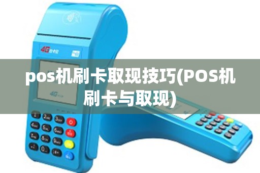 pos机刷卡取现技巧(POS机刷卡与取现)