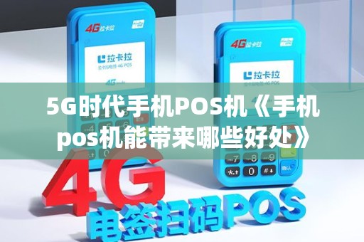 5G时代手机POS机《手机pos机能带来哪些好处》