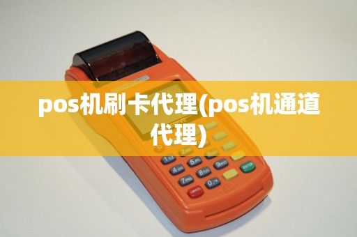 pos机刷卡代理(pos机通道代理)