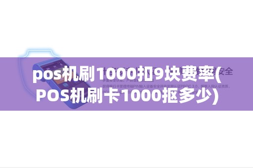 pos机刷1000扣9块费率(POS机刷卡1000抠多少)