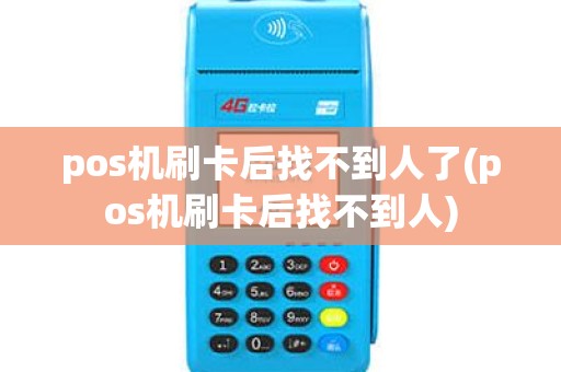 pos机刷卡后找不到人了(pos机刷卡后找不到人)