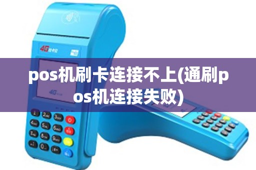 pos机刷卡连接不上(通刷pos机连接失败)