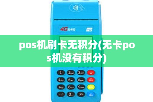 pos机刷卡无积分(无卡pos机没有积分) pos机刷卡无积分(无卡pos机没有积分)