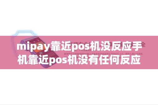 mipay靠近pos机没反应手机靠近pos机没有任何反应