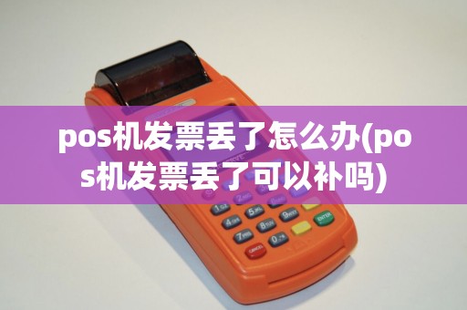 pos机发票丢了怎么办(pos机发票丢了可以补吗) pos机发票丢了怎么办(pos机发票丢了可以补吗)