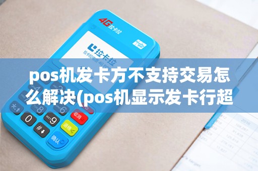 pos机发卡方不支持交易怎么解决(pos机显示发卡行超时)